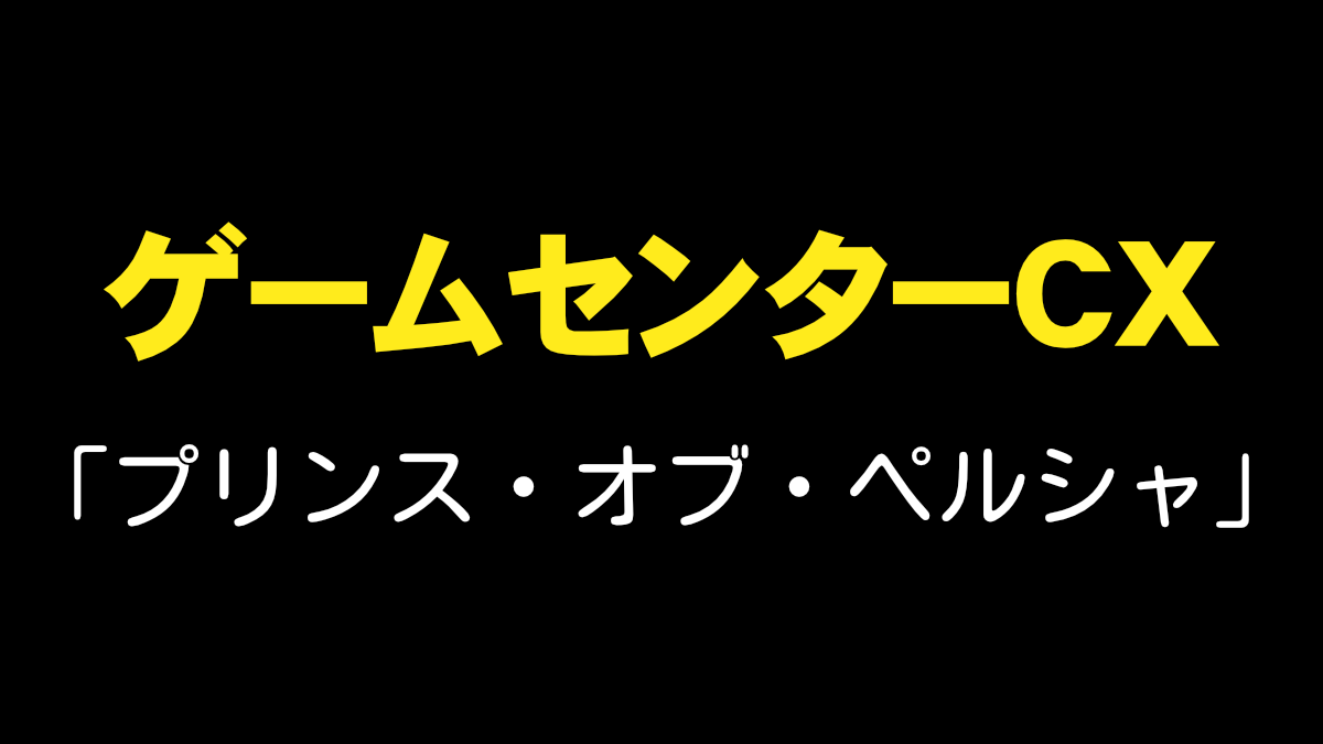 ゲームセンターCX-プリンスオブペルシャ